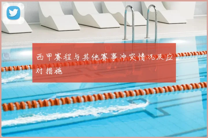 西甲赛程与其他赛事冲突情况及应对措施