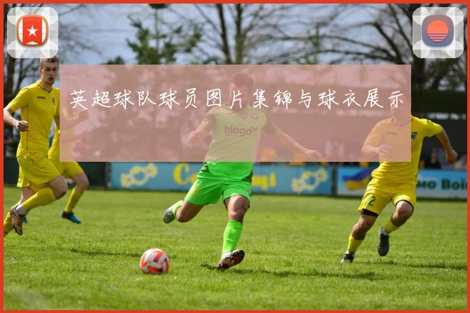 英超球队球员图片集锦与球衣展示
