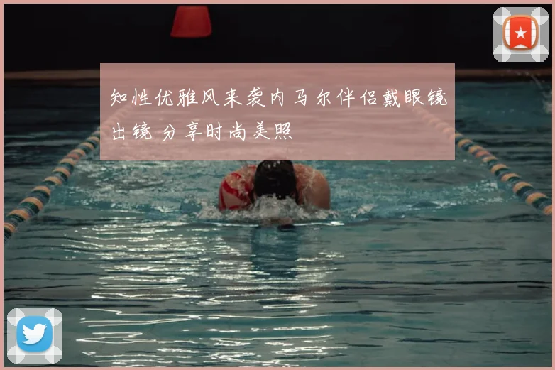 知性优雅风来袭内马尔伴侣戴眼镜出镜 分享时尚美照